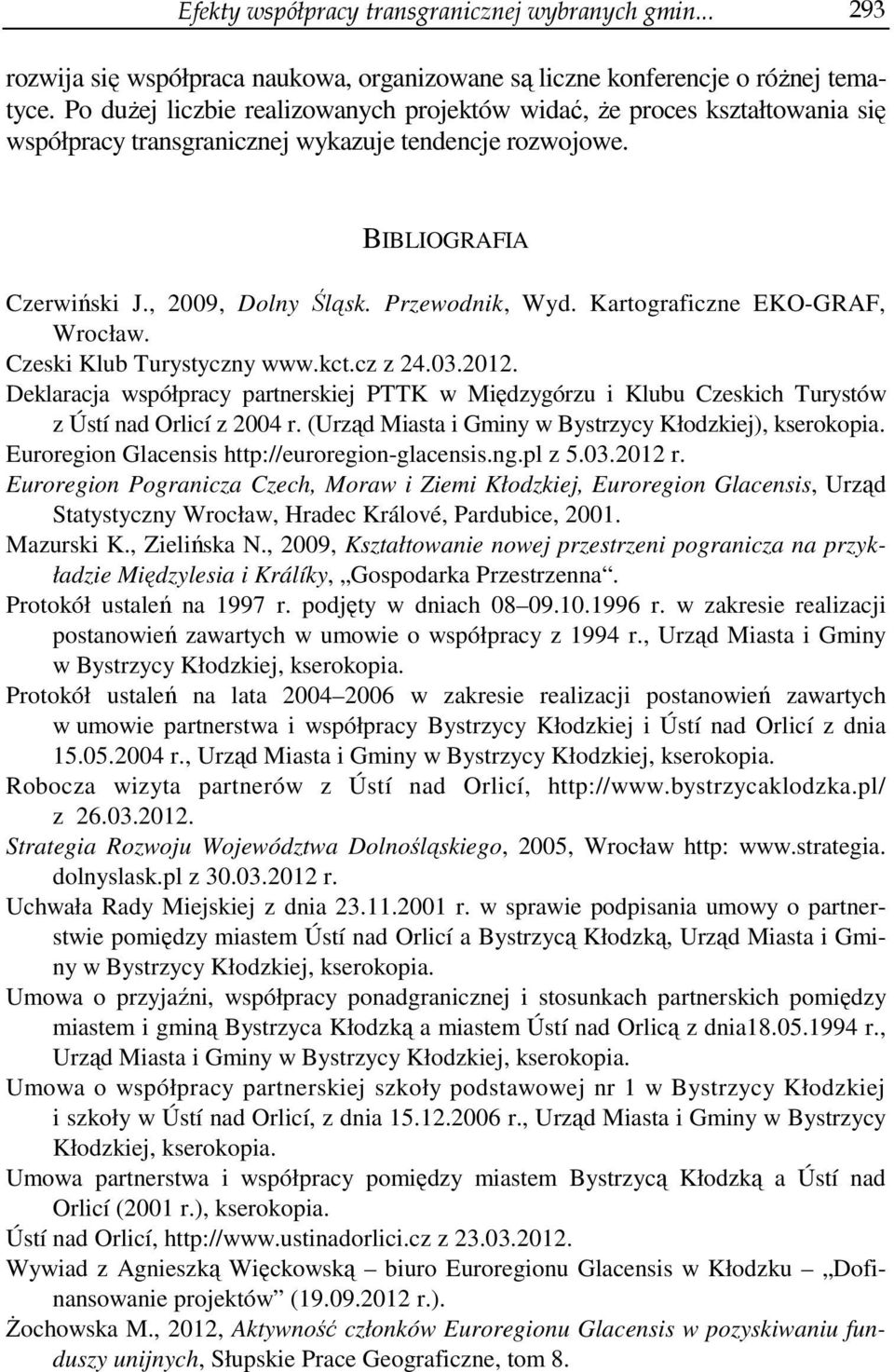 Kartograficzne EKO-GRAF, Wrocław. Czeski Klub Turystyczny www.kct.cz z 24.03.2012. Deklaracja współpracy partnerskiej PTTK w Międzygórzu i Klubu Czeskich Turystów z z 2004 r.