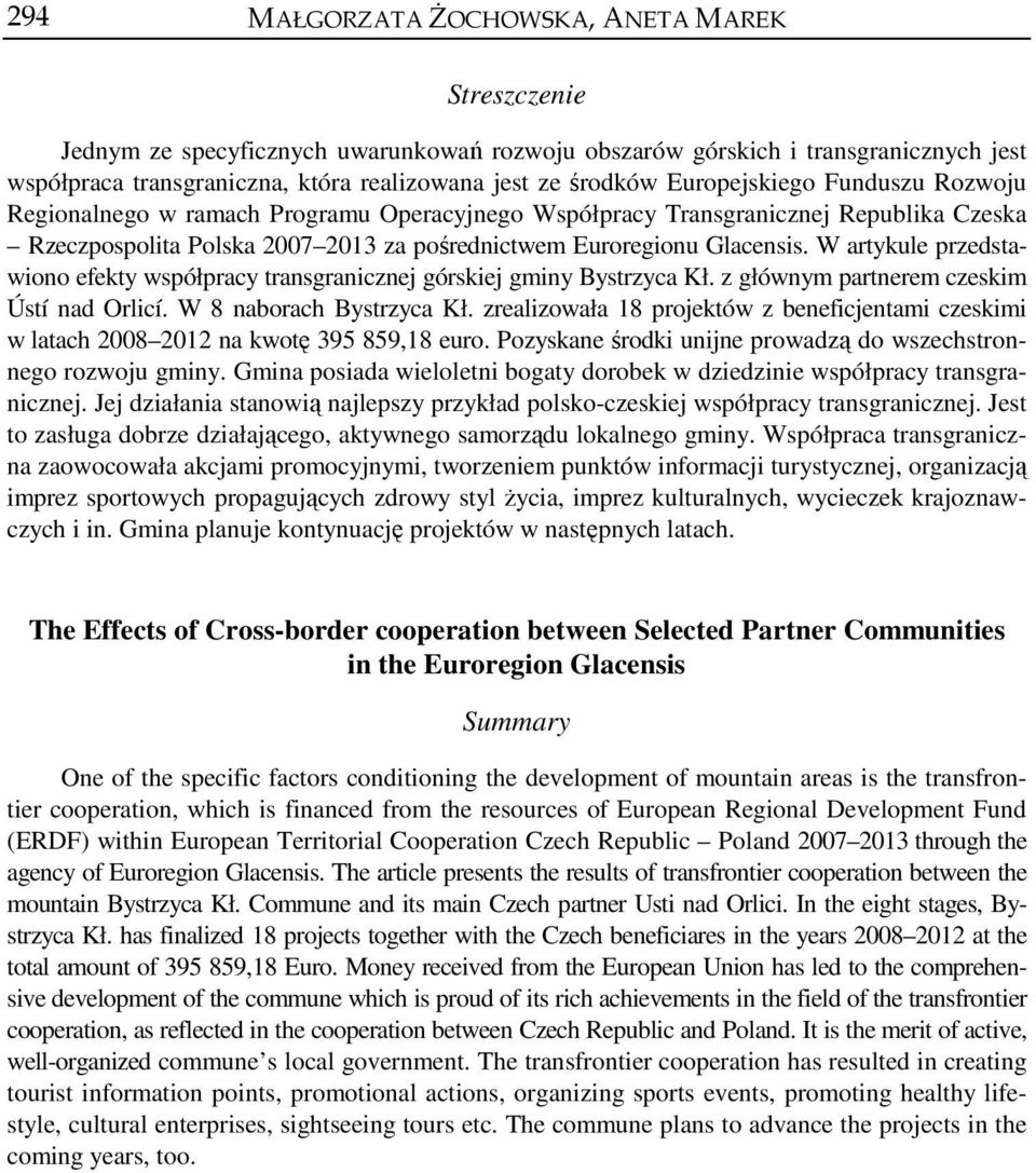 W artykule przedstawiono efekty współpracy transgranicznej górskiej gminy Bystrzyca Kł. z głównym partnerem czeskim. W 8 naborach Bystrzyca Kł.