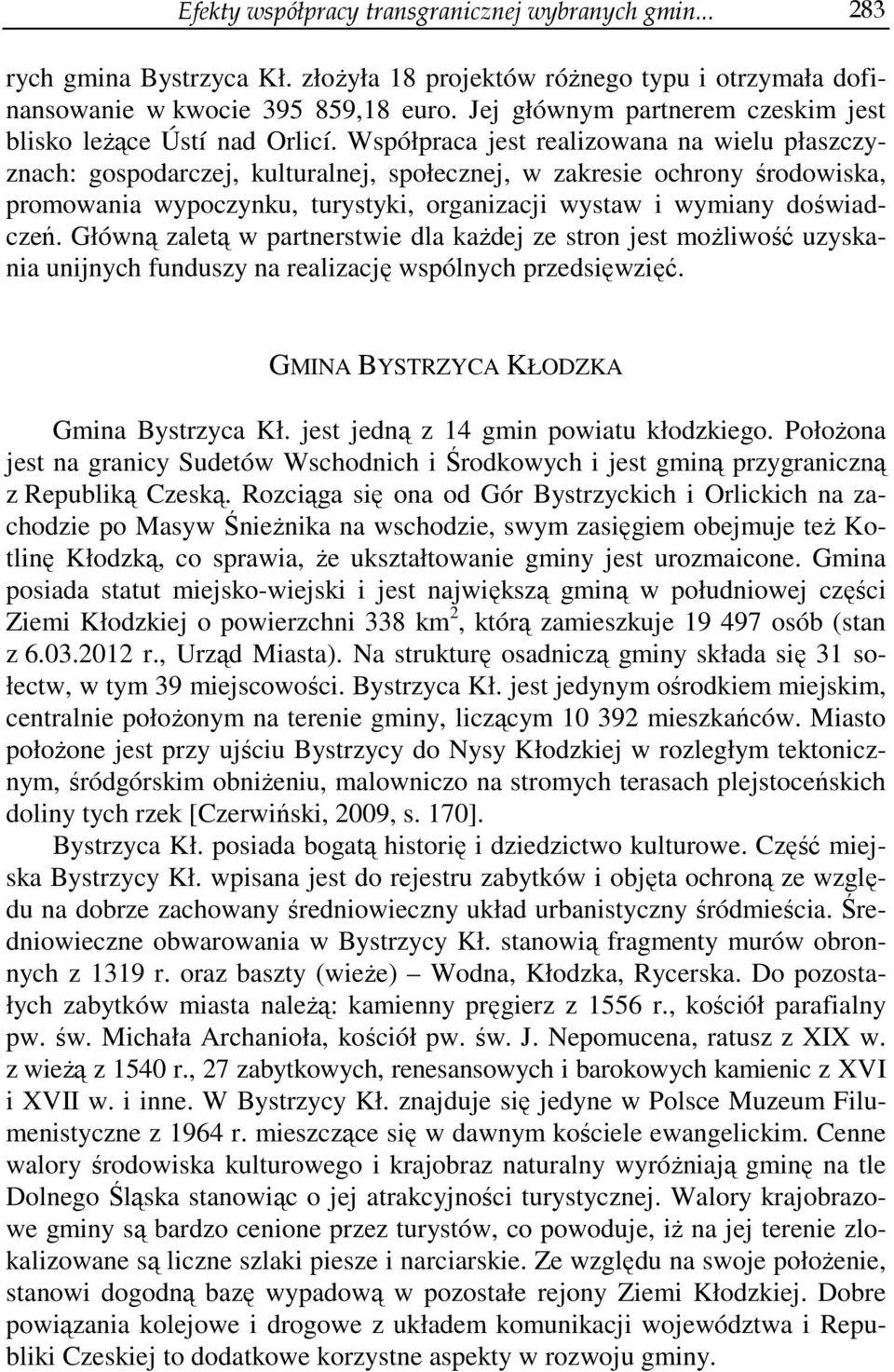 Współpraca jest realizowana na wielu płaszczyznach: gospodarczej, kulturalnej, społecznej, w zakresie ochrony środowiska, promowania wypoczynku, turystyki, organizacji wystaw i wymiany doświadczeń.