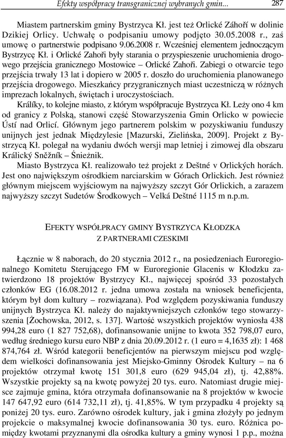 i Orlické Zahoři były starania o przyspieszenie uruchomienia drogowego przejścia granicznego Mostowice Orlické Zahoři. Zabiegi o otwarcie tego przejścia trwały 13 lat i dopiero w 2005 r.