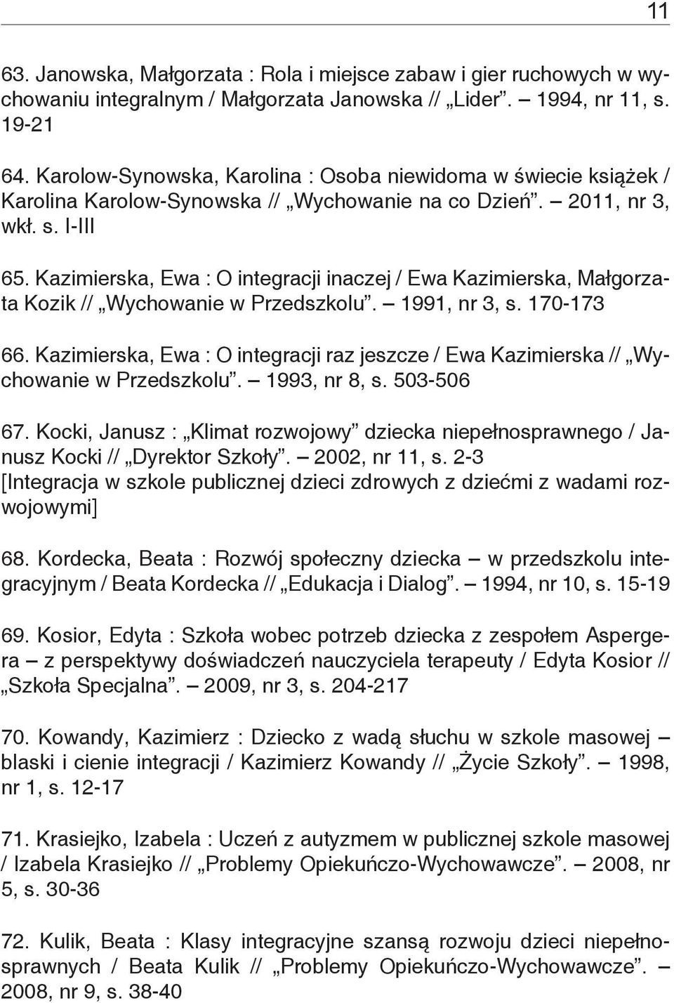 Kazimierska, Ewa : O integracji inaczej / Ewa Kazimierska, Małgorzata Kozik // Wychowanie w Przedszkolu. 1991, nr 3, s. 170-173 66.