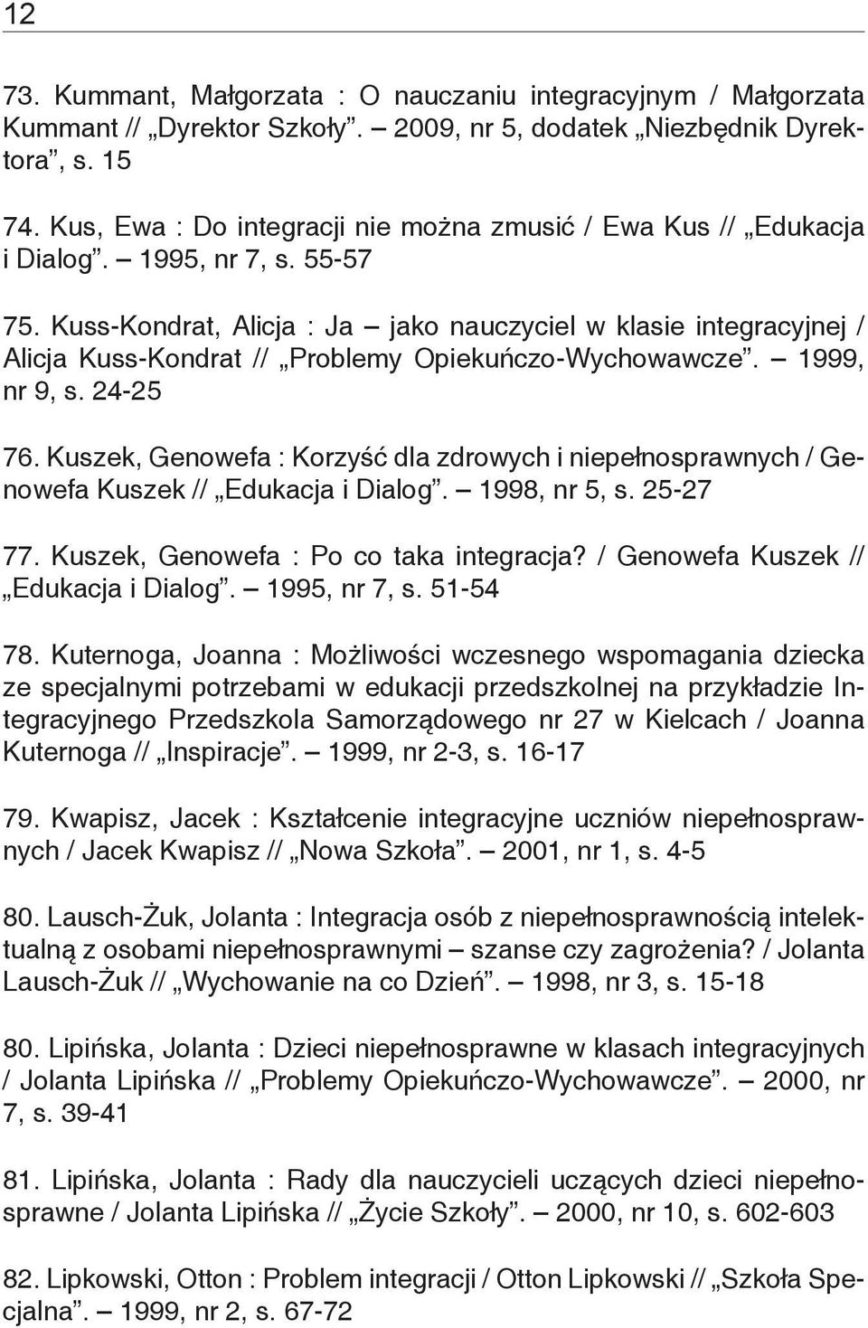 Kuss-Kondrat, Alicja : Ja jako nauczyciel w klasie integracyjnej / Alicja Kuss-Kondrat // Problemy Opiekuńczo-Wychowawcze. 1999, nr 9, s. 24-25 76.