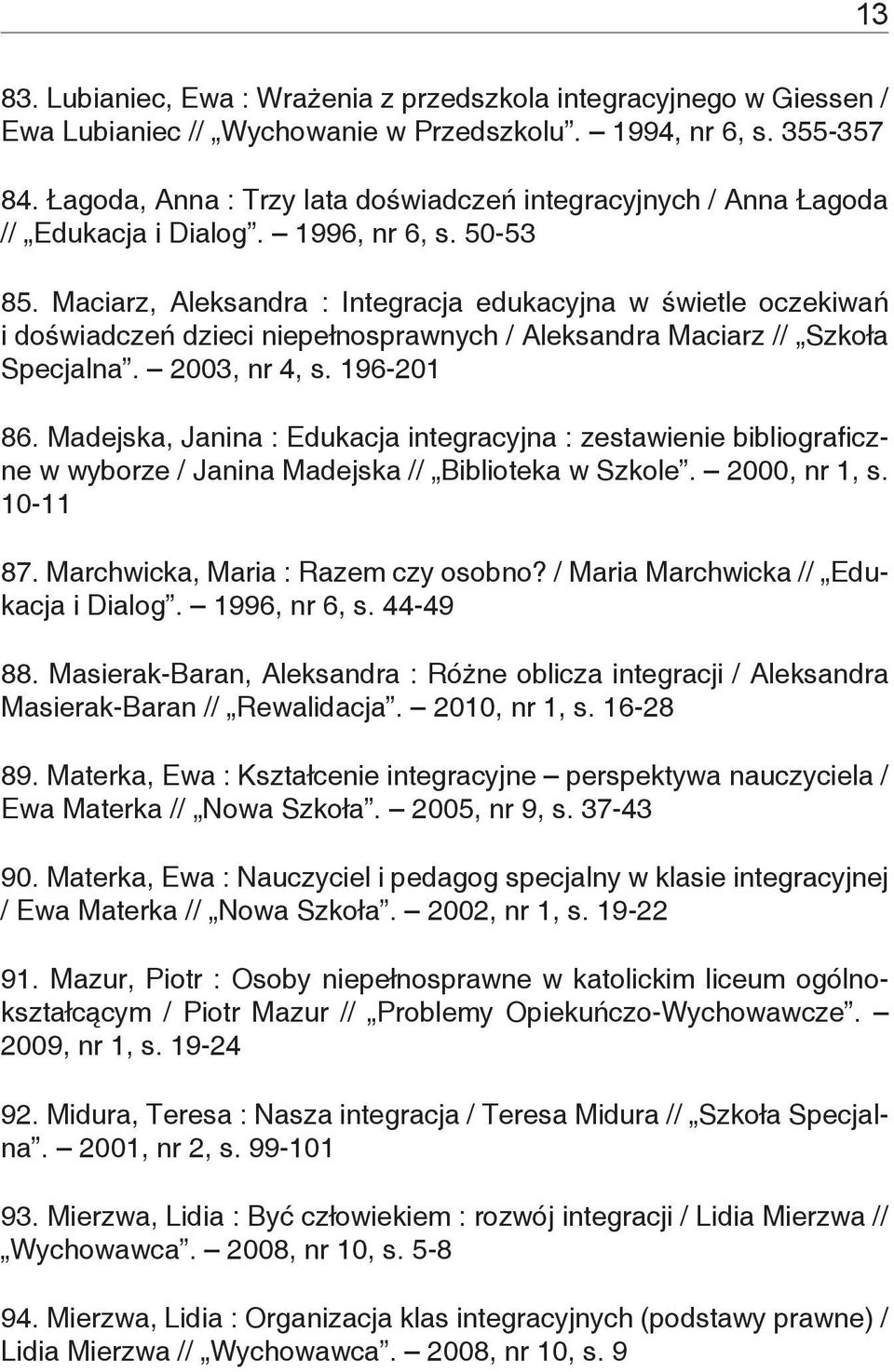 Maciarz, Aleksandra : Integracja edukacyjna w świetle oczekiwań i doświadczeń dzieci niepełnosprawnych / Aleksandra Maciarz // Szkoła Specjalna. 2003, nr 4, s. 196-201 86.