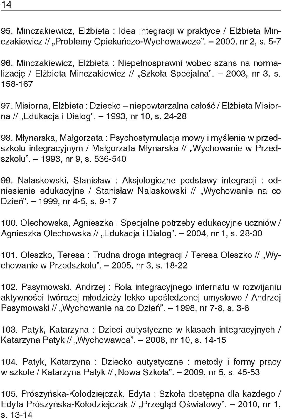 Misiorna, Elżbieta : Dziecko niepowtarzalna całość / Elżbieta Misiorna // Edukacja i Dialog. 1993, nr 10, s. 24-28 98.