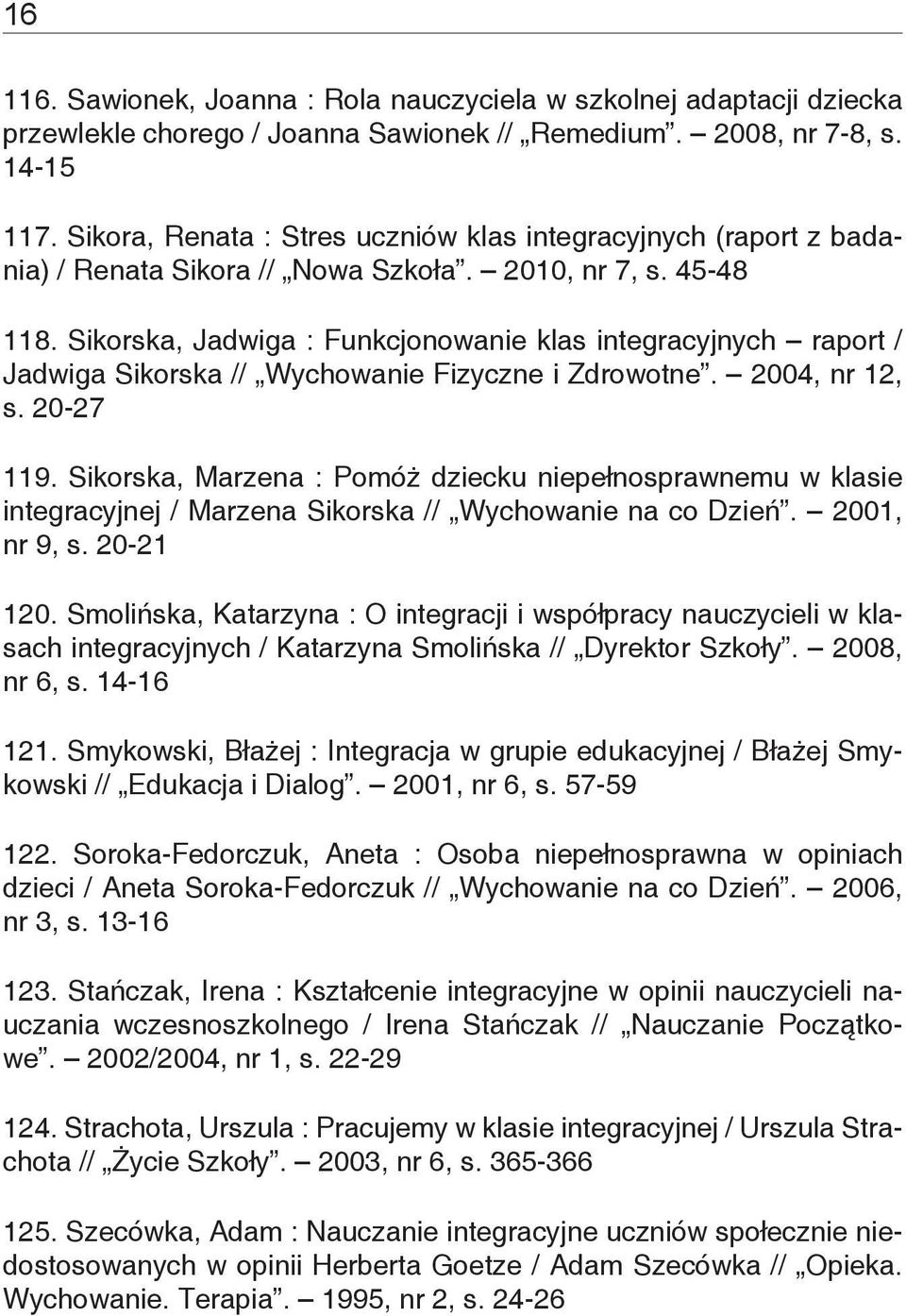 Sikorska, Jadwiga : Funkcjonowanie klas integracyjnych raport / Jadwiga Sikorska // Wychowanie Fizyczne i Zdrowotne. 2004, nr 12, s. 20-27 119.