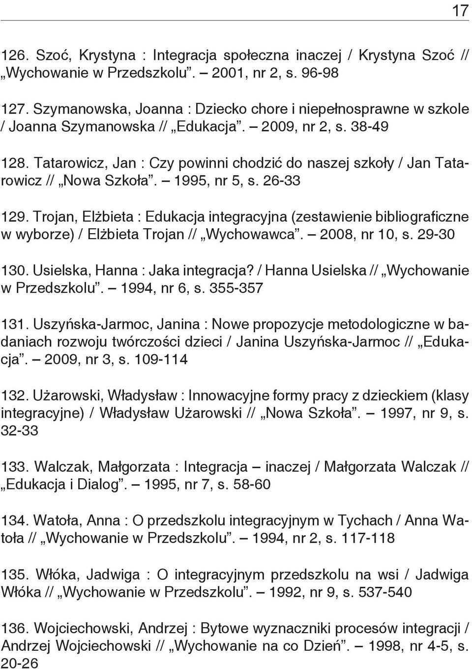 Tatarowicz, Jan : Czy powinni chodzić do naszej szkoły / Jan Tatarowicz // Nowa Szkoła. 1995, nr 5, s. 26-33 129.