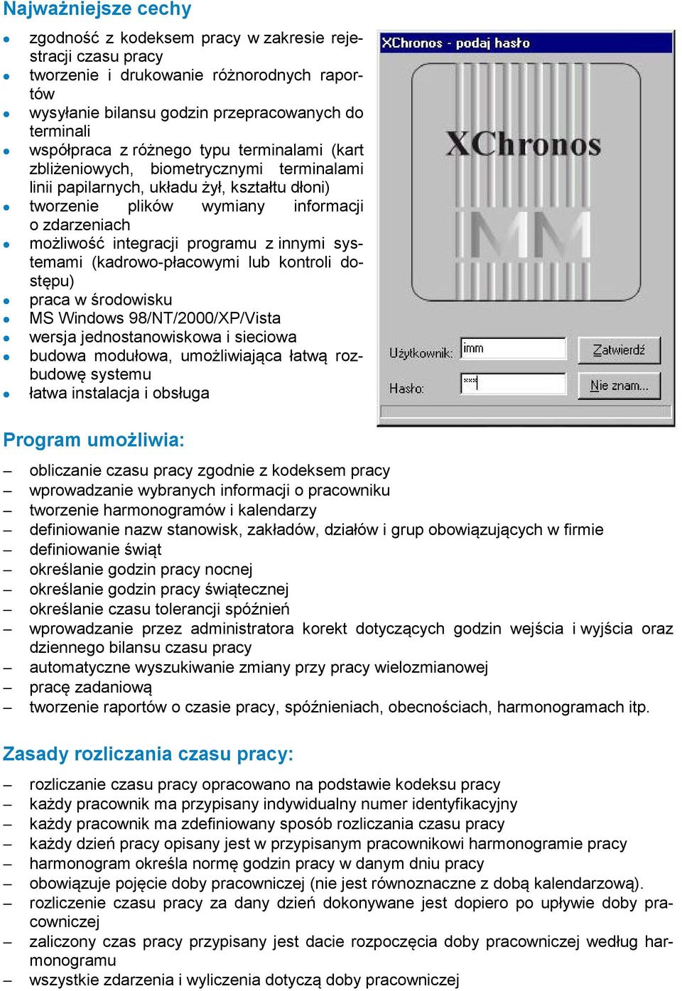 z innymi systemami (kadrowo-płacowymi lub kontroli dostępu) praca w środowisku MS Windows 98/NT/2000/XP/Vista wersja jednostanowiskowa i sieciowa budowa modułowa, umożliwiająca łatwą rozbudowę