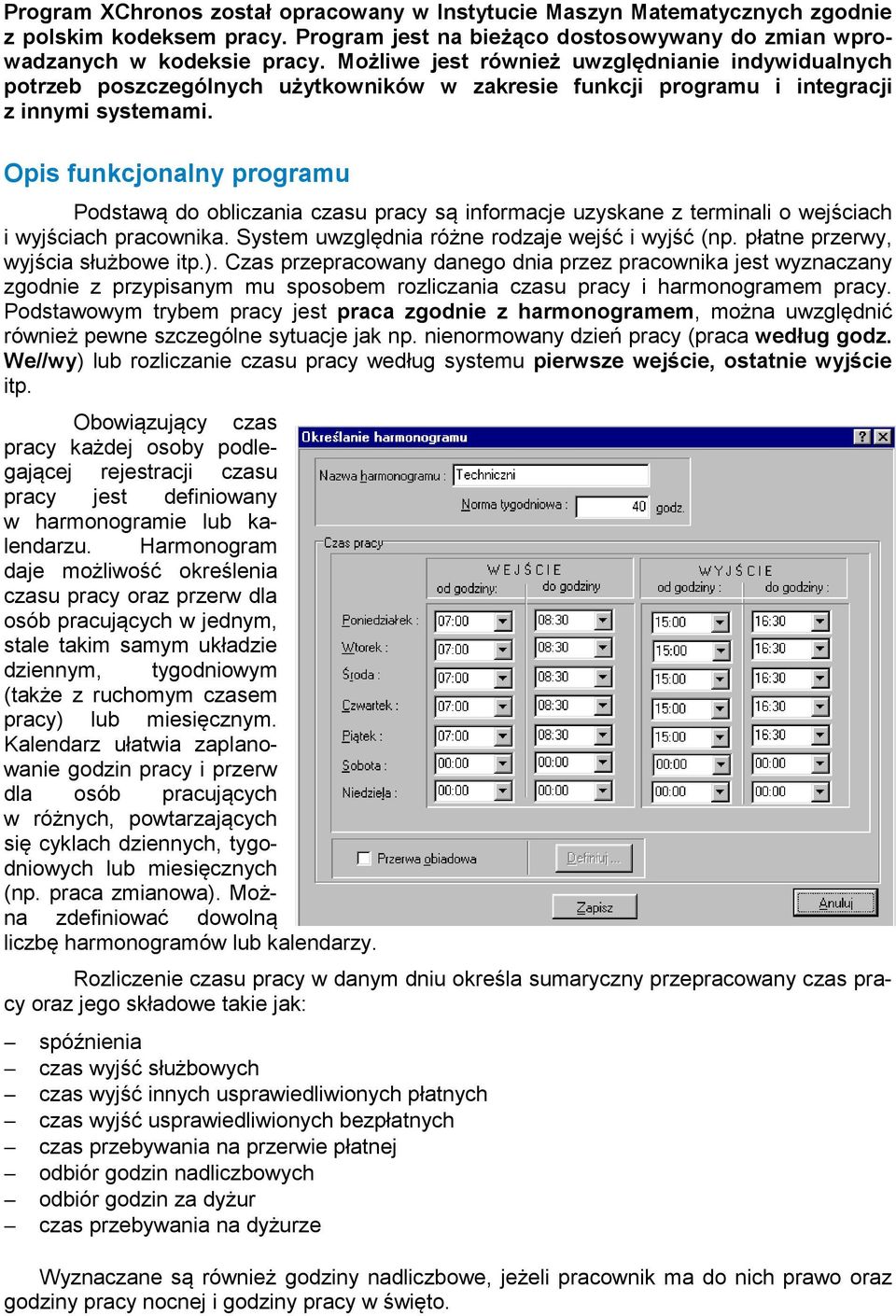 Opis funkcjonalny programu Podstawą do obliczania czasu pracy są informacje uzyskane z terminali o wejściach i wyjściach pracownika. System uwzględnia różne rodzaje wejść i wyjść (np.