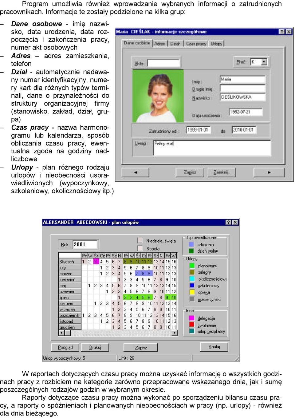 automatycznie nadawany numer identyfikacyjny, numery kart dla różnych typów terminali, dane o przynależności do struktury organizacyjnej firmy (stanowisko, zakład, dział, grupa) Czas pracy - nazwa