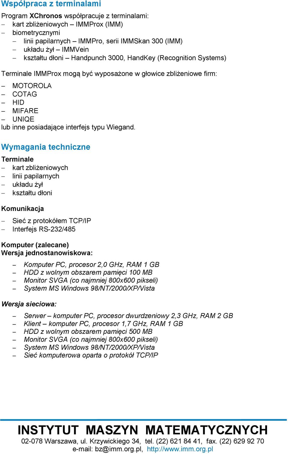 Wymagania techniczne Terminale kart zbliżeniowych linii papilarnych układu żył kształtu dłoni Komunikacja Sieć z protokółem TCP/IP Interfejs RS-232/485 Komputer (zalecane) Wersja jednostanowiskowa: