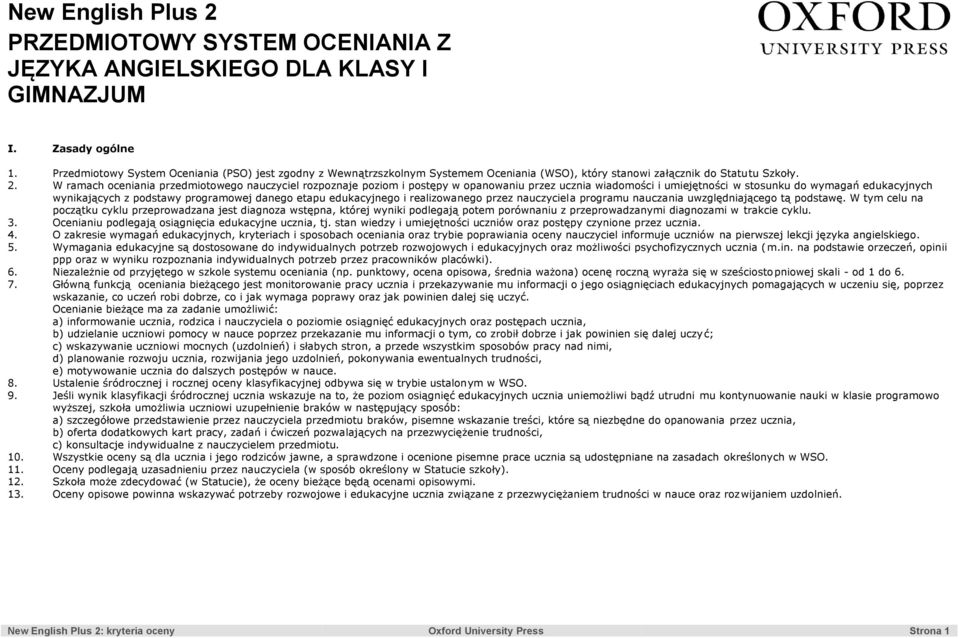 W ramach oceniania przedmiotowego nauczyciel rozpoznaje poziom i postępy w opanowaniu przez ucznia wiadomości i umiejętności w stosunku do wymagań edukacyjnych wynikających z podstawy programowej