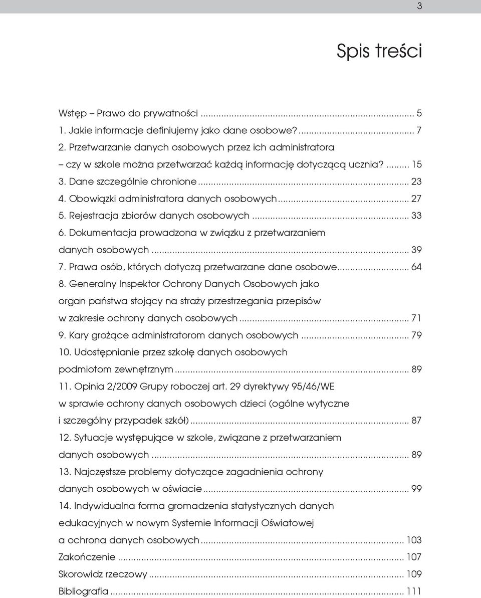 Obowiązki administratora danych osobowych... 27 5. Rejestracja zbiorów danych osobowych... 33 6. Dokumentacja prowadzona w związku z przetwarzaniem danych osobowych... 39 7.