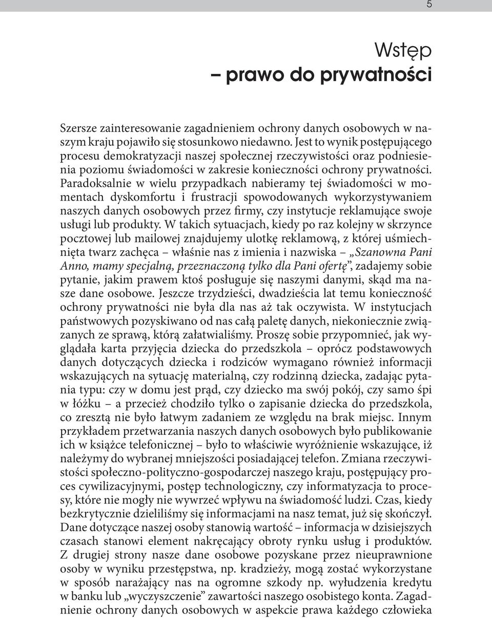 Paradoksalnie w wielu przypadkach nabieramy tej świadomości w momentach dyskomfortu i frustracji spowodowanych wykorzystywaniem naszych danych osobowych przez firmy, czy instytucje reklamujące swoje