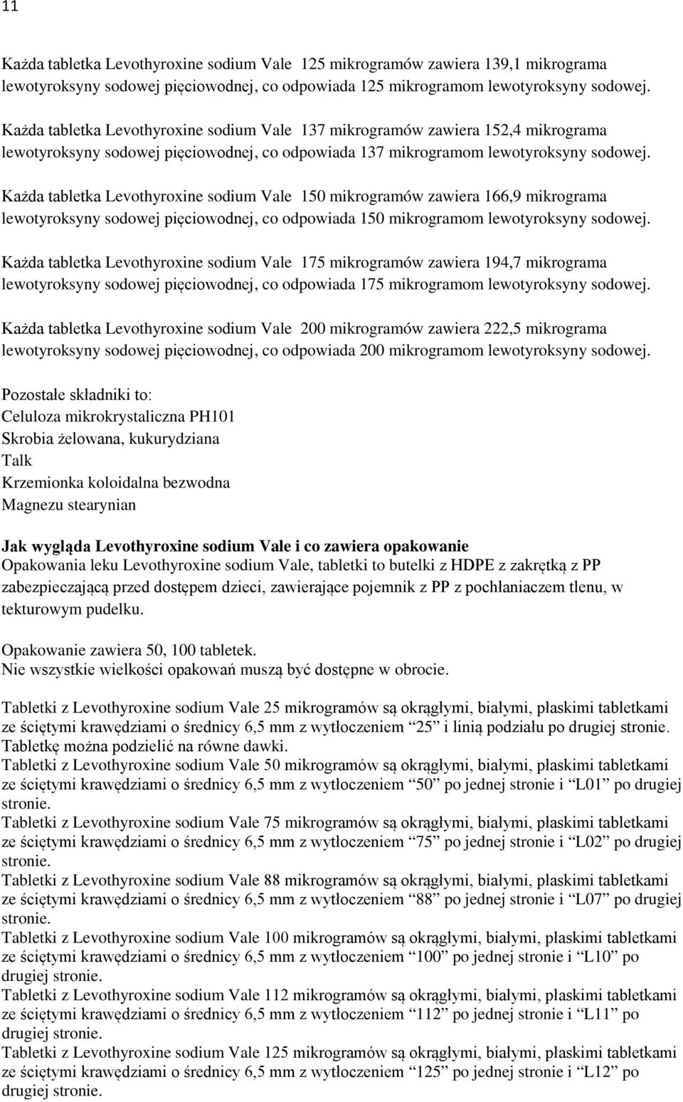 Każda tabletka Levothyroxine sodium Vale 150 mikrogramów zawiera 166,9 mikrograma lewotyroksyny sodowej pięciowodnej, co odpowiada 150 mikrogramom lewotyroksyny sodowej.