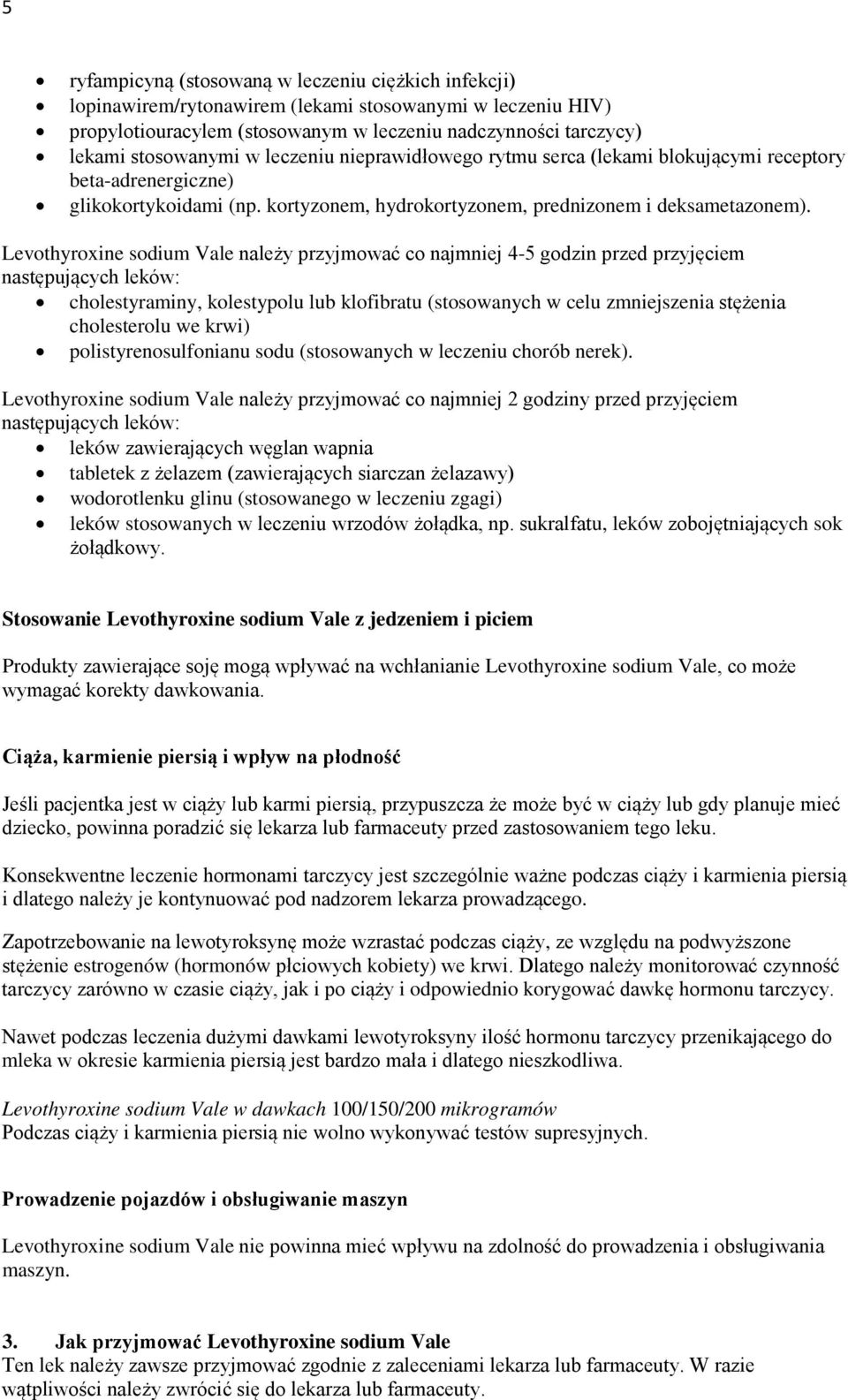 Levothyroxine sodium Vale należy przyjmować co najmniej 4-5 godzin przed przyjęciem następujących leków: cholestyraminy, kolestypolu lub klofibratu (stosowanych w celu zmniejszenia stężenia