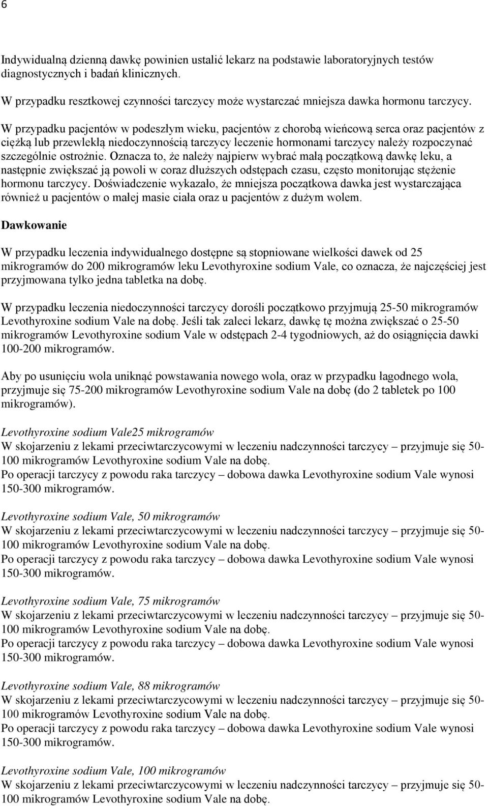 W przypadku pacjentów w podeszłym wieku, pacjentów z chorobą wieńcową serca oraz pacjentów z ciężką lub przewlekłą niedoczynnością tarczycy leczenie hormonami tarczycy należy rozpoczynać szczególnie
