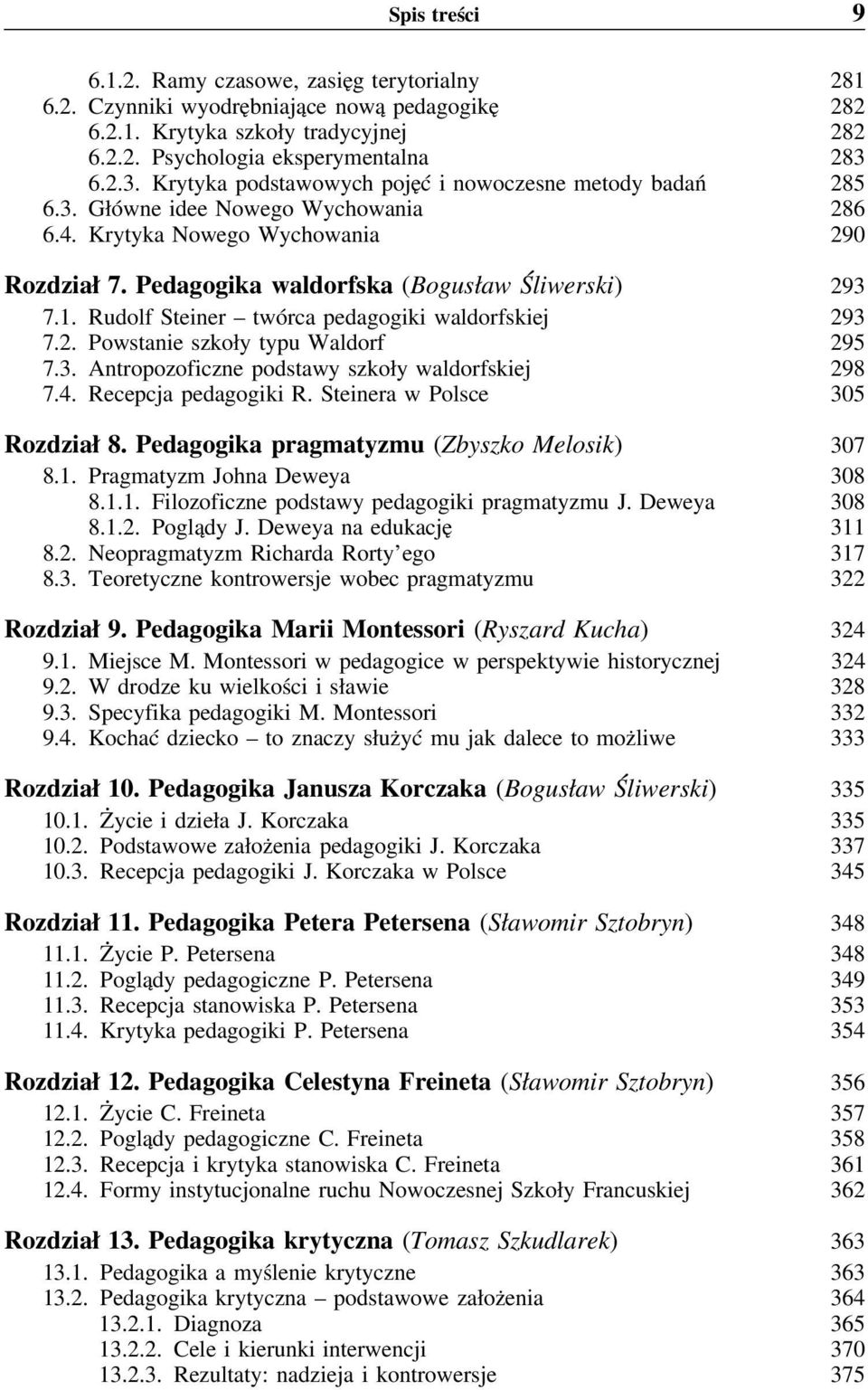 1. Rudolf Steiner twórca pedagogiki waldorfskiej 293 7.2. Powstanie szkoły typu Waldorf 295 7.3. Antropozoficzne podstawy szkoły waldorfskiej 298 7.4. Recepcja pedagogiki R.