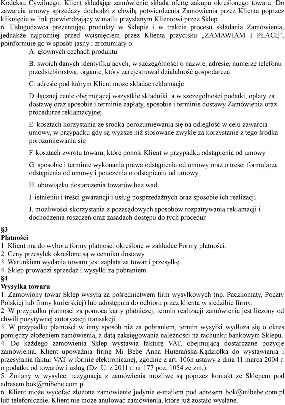 Usługodawca prezentując produkty w Sklepie i w trakcie procesu składania Zamówienia, jednakże najpóźniej przed wciśnięciem przez Klienta przycisku ZAMAWIAM I PŁACĘ, poinformuje go w sposób jasny i