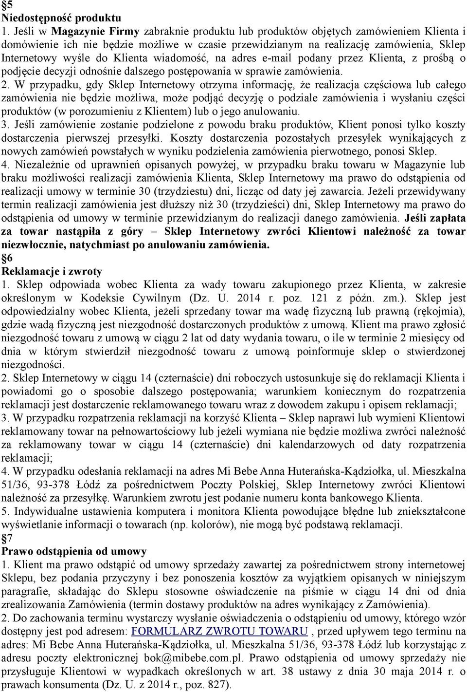 Klienta wiadomość, na adres e-mail podany przez Klienta, z prośbą o podjęcie decyzji odnośnie dalszego postępowania w sprawie zamówienia. 2.