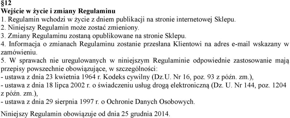 W sprawach nie uregulowanych w niniejszym Regulaminie odpowiednie zastosowanie mają przepisy powszechnie obowiązujące, w szczególności: - ustawa z dnia 23 kwietnia 1964 r. Kodeks cywilny (Dz.U.