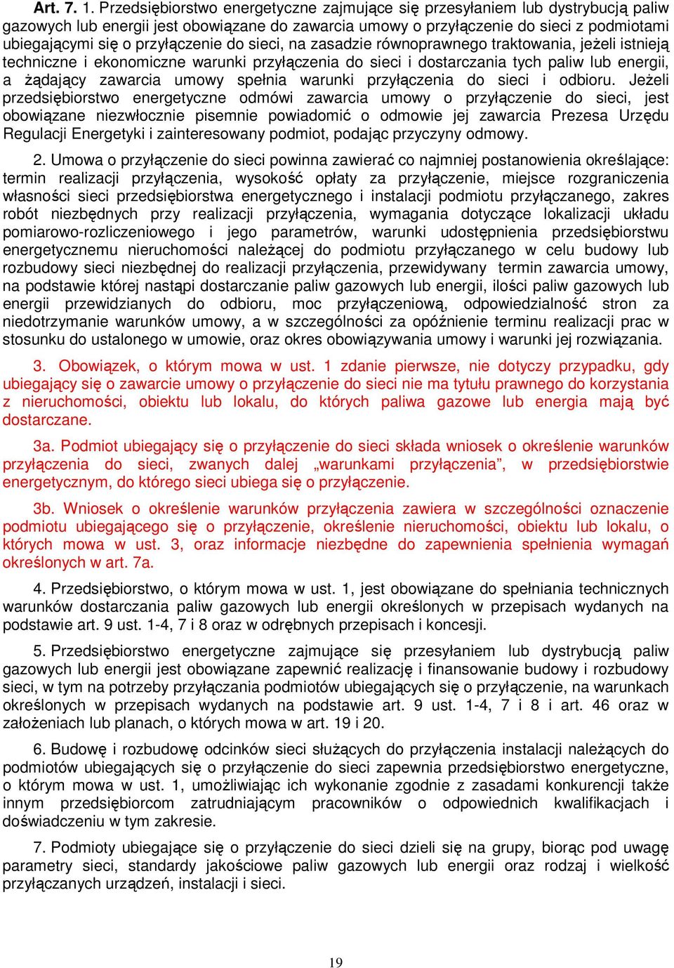 przyłączenie do sieci, na zasadzie równoprawnego traktowania, jeżeli istnieją techniczne i ekonomiczne warunki przyłączenia do sieci i dostarczania tych paliw lub energii, a żądający zawarcia umowy