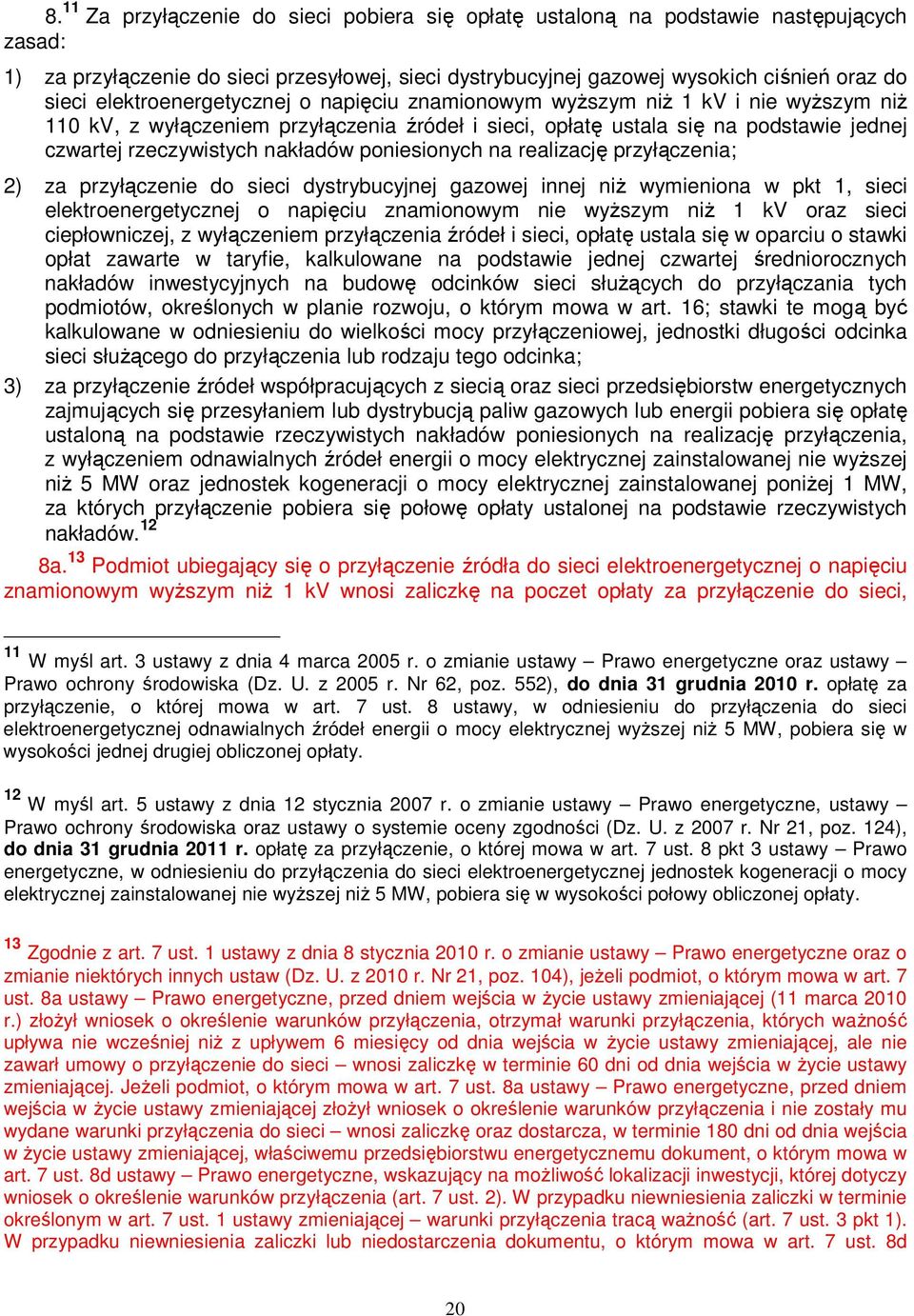 poniesionych na realizację przyłączenia; 2) za przyłączenie do sieci dystrybucyjnej gazowej innej niż wymieniona w pkt 1, sieci elektroenergetycznej o napięciu znamionowym nie wyższym niż 1 kv oraz
