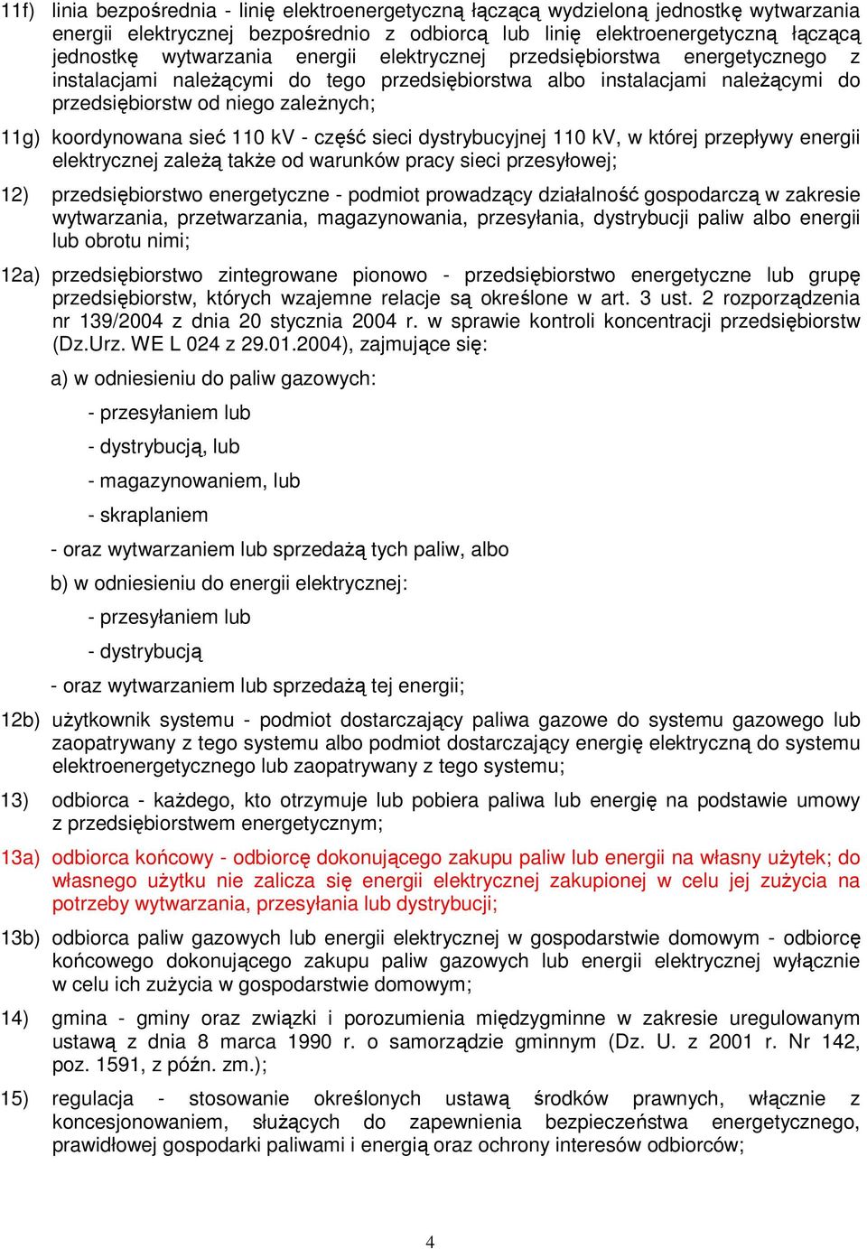 kv - część sieci dystrybucyjnej 110 kv, w której przepływy energii elektrycznej zależą także od warunków pracy sieci przesyłowej; 12) przedsiębiorstwo energetyczne - podmiot prowadzący działalność