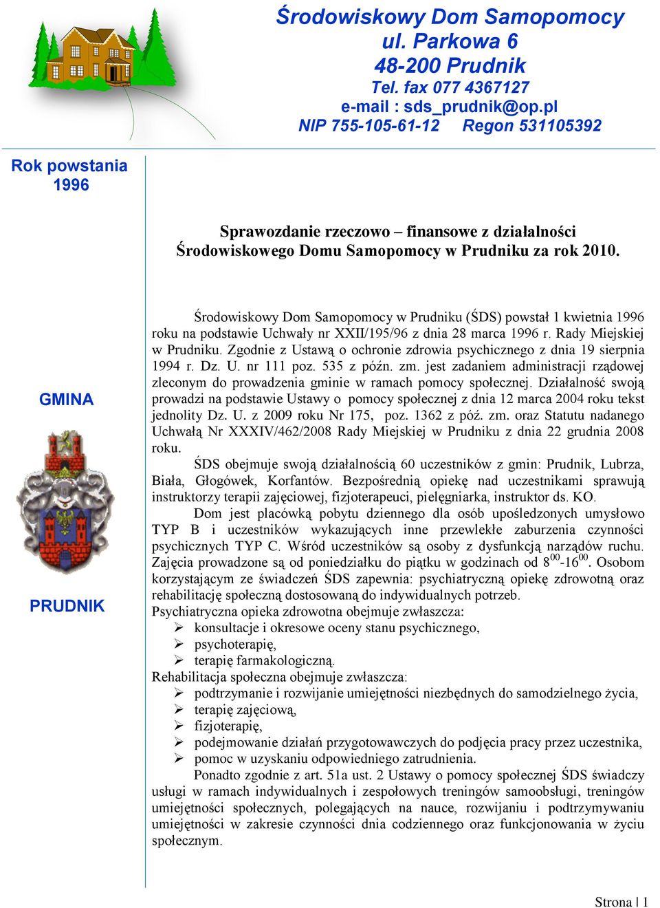 GMINA PRUDNIK Środowiskowy Dom Samopomocy w Prudniku (ŚDS) powstał 1 kwietnia 1996 roku na podstawie Uchwały nr XXII/195/96 z dnia 28 marca 1996 r. Rady Miejskiej w Prudniku.