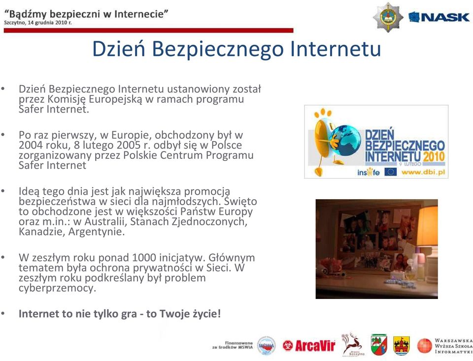 odbyłsięw Polsce zorganizowany przez Polskie Centrum Programu Safer Internet Ideątego dnia jest jak największa promocja bezpieczeństwa w sieci dla najmłodszych.