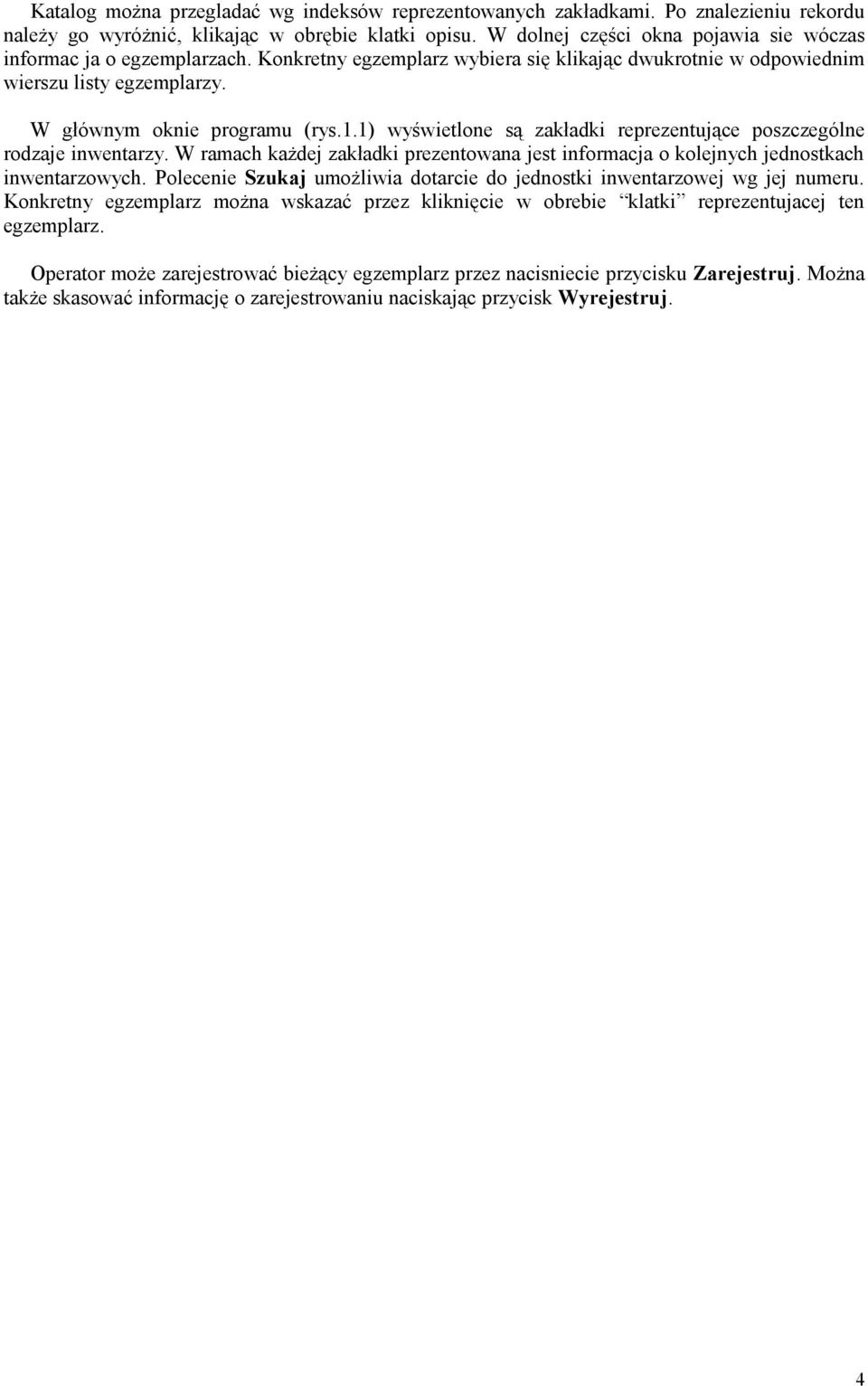 1) wyświetlone są zakładki reprezentujące poszczególne rodzaje inwentarzy. W ramach każdej zakładki prezentowana jest informacja o kolejnych jednostkach inwentarzowych.