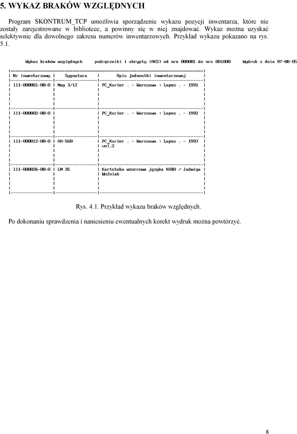 Wykaz można uzyskać selektywnie dla dowolnego zakresu numerów inwentarzowych.