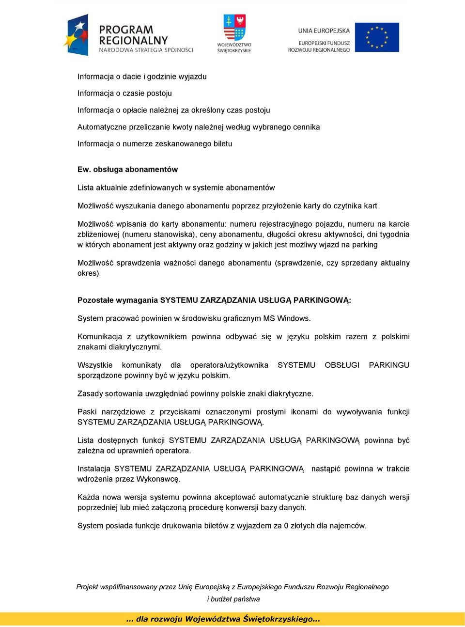 obsługa abonamentów Lista aktualnie zdefiniowanych w systemie abonamentów Możliwość wyszukania danego abonamentu poprzez przyłożenie karty do czytnika kart Możliwość wpisania do karty abonamentu: