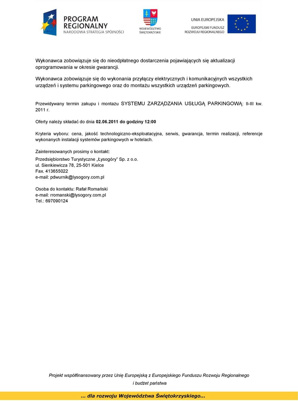 Przewidywany termin zakupu i montażu SYSTEMU ZARZĄDZANIA USŁUGĄ PARKINGOWĄ: II-III kw. 2011 r. Oferty należy składać do dnia 02.06.