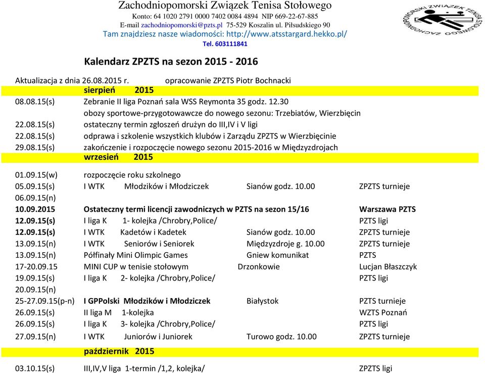 opracowanie ZPZTS Piotr Bochnacki sierpień 2015 08.08.15(s) Zebranie II liga Poznań sala WSS Reymonta 35 godz. 12.30 obozy sportowe-przygotowawcze do nowego sezonu: Trzebiatów, Wierzbięcin 22.08.15(s) ostateczny termin zgłoszeń drużyn do III,IV i V ligi 22.