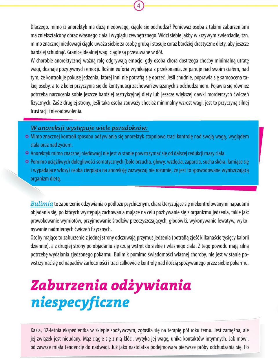Granice idealnej wagi ciągle są przesuwane w dół. W chorobie anorektycznej ważną rolę odgrywają emocje: gdy osoba chora dostrzega choćby minimalną utratę wagi, doznaje pozytywnych emocji.