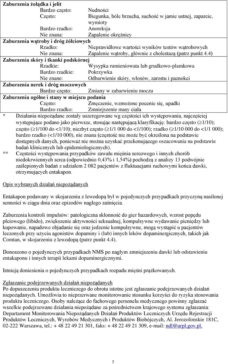 4) Zaburzenia skóry i tkanki podskórnej Rzadkie: Wysypka rumieniowata lub grudkowo-plamkowa Bardzo rzadkie: Pokrzywka Nie znane: Odbarwienie skóry, włosów, zarostu i paznokci Zaburzenia nerek i dróg