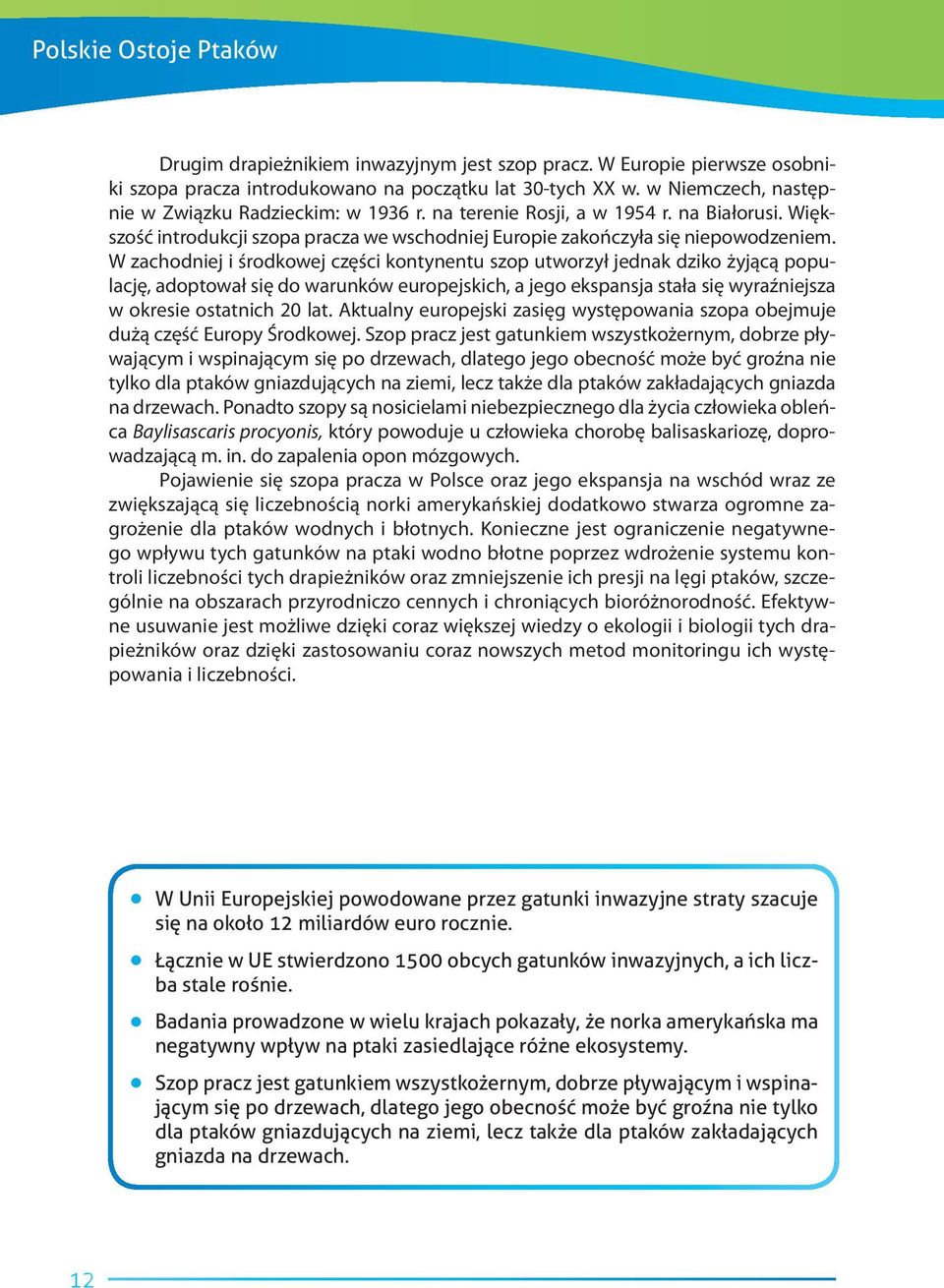 W zachodniej i środkowej części kontynentu szop utworzył jednak dziko żyjącą populację, adoptował się do warunków europejskich, a jego ekspansja stała się wyraźniejsza w okresie ostatnich 20 lat.