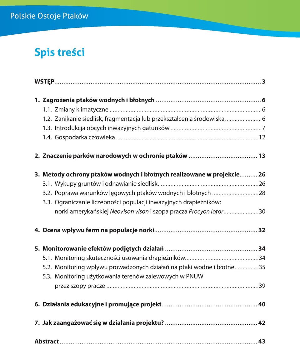 ..26 3.2. Poprawa warunków lęgowych ptaków wodnych i błotnych...28 3.3. Ograniczanie liczebności populacji inwazyjnych drapieżników: norki amerykańskiej Neovison vison i szopa pracza Procyon lotor.