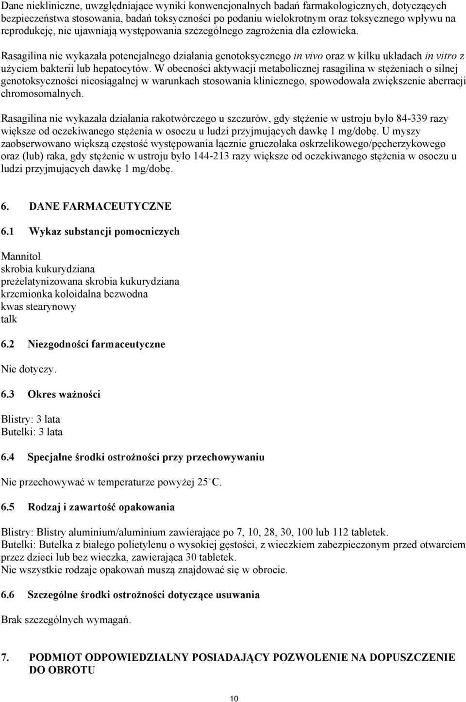 Rasagilina nie wykazała potencjalnego działania genotoksycznego in vivo oraz w kilku układach in vitro z użyciem bakterii lub hepatocytów.