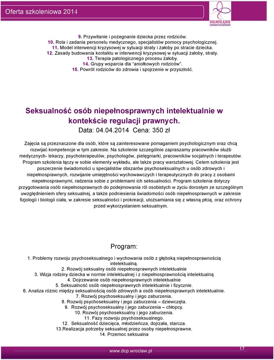 14. Grupy wsparcia dla aniołkowych rodziców. 15. Powrót rodziców do zdrowia i spojrzenie w przyszłość. Seksualność osób niepełnosprawnych intelektualnie w kontekście regulacji prawnych. Data: 4.4.4 Cena: 35 zł Zajęcia są przeznaczone dla osób, które są zainteresowane pomaganiem psychologicznym oraz chcą rozwijać kompetencje w tym zakresie.