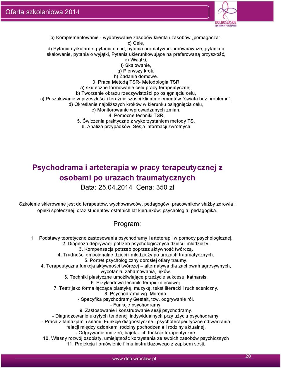 Praca Metodą TSR- Metodologia TSR a) skuteczne formowanie celu pracy terapeutycznej, b) Tworzenie obrazu rzeczywistości po osiągnięciu celu, c) Poszukiwanie w przeszłości i teraźniejszości klienta
