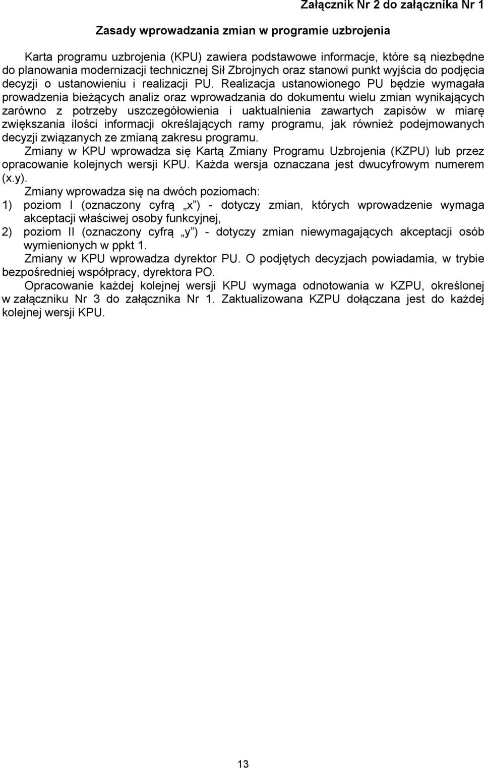 Realizacja ustanowionego PU będzie wymagała prowadzenia bieżących analiz oraz wprowadzania do dokumentu wielu zmian wynikających zarówno z potrzeby uszczegółowienia i uaktualnienia zawartych zapisów