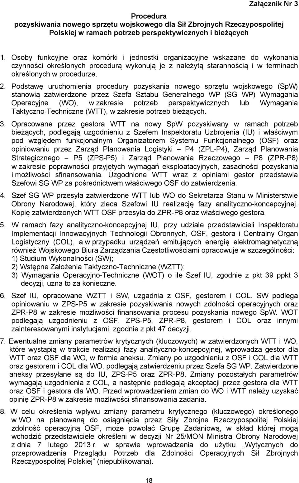 Podstawę uruchomienia procedury pozyskania nowego sprzętu wojskowego (SpW) stanowią zatwierdzone przez Szefa Sztabu Generalnego WP (SG WP) Wymagania Operacyjne (WO), w zakresie potrzeb