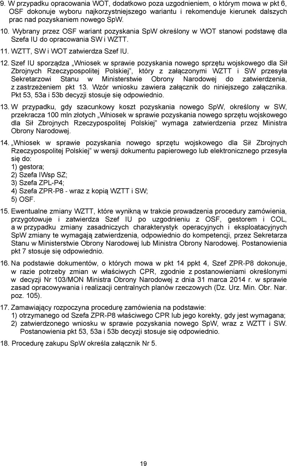 Szef IU sporządza Wniosek w sprawie pozyskania nowego sprzętu wojskowego dla Sił Zbrojnych Rzeczypospolitej Polskiej, który z załączonymi WZTT i SW przesyła Sekretarzowi Stanu w Ministerstwie Obrony