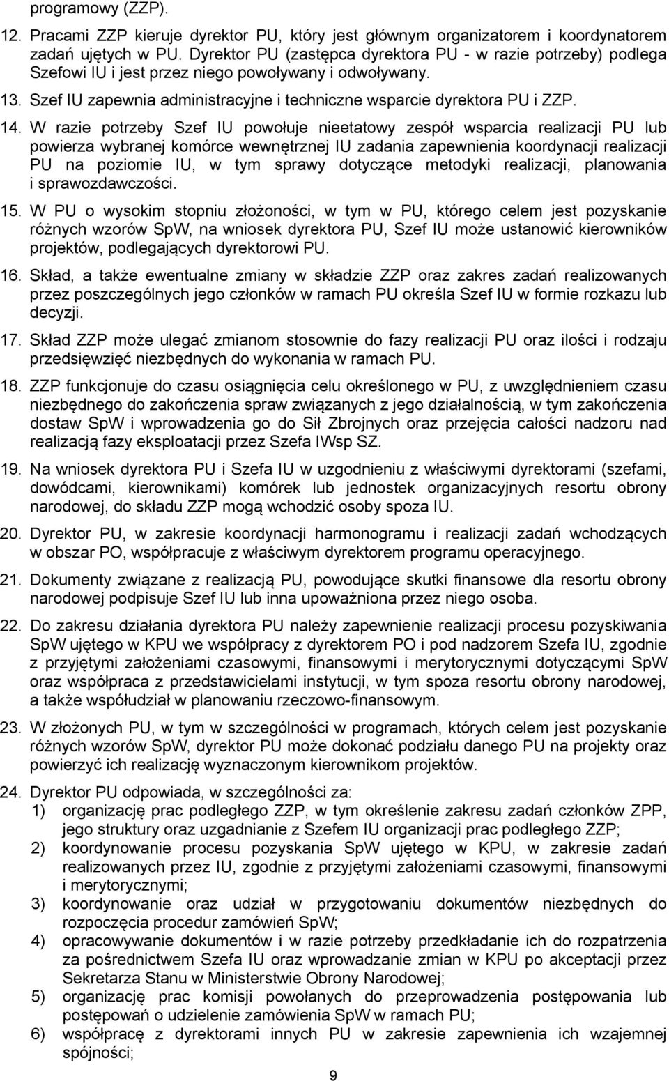 W razie potrzeby Szef IU powołuje nieetatowy zespół wsparcia realizacji PU lub powierza wybranej komórce wewnętrznej IU zadania zapewnienia koordynacji realizacji PU na poziomie IU, w tym sprawy