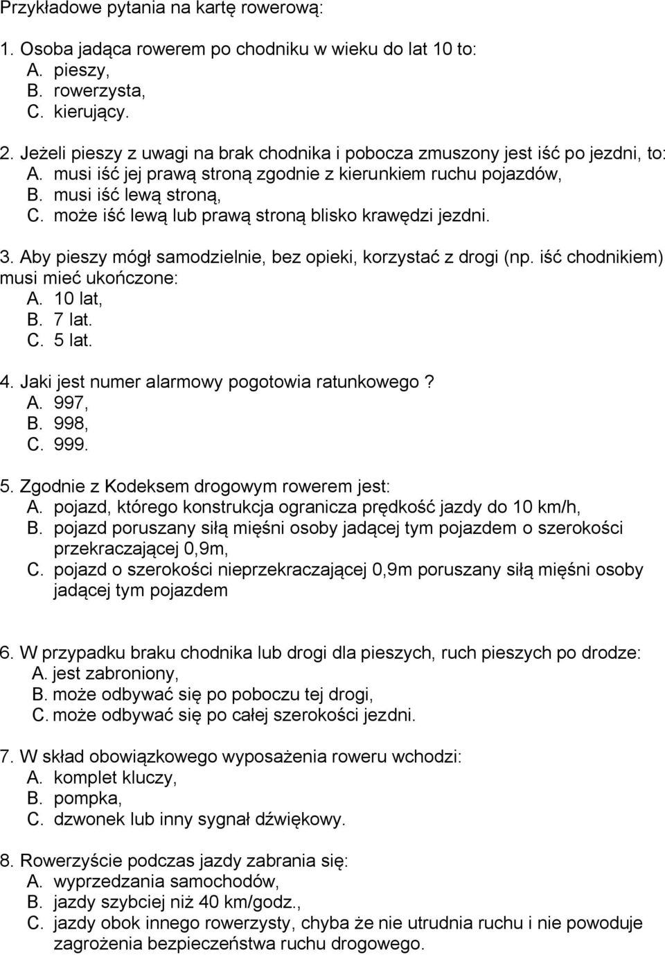 może iść lewą lub prawą stroną blisko krawędzi jezdni. 3. Aby pieszy mógł samodzielnie, bez opieki, korzystać z drogi (np. iść chodnikiem) musi mieć ukończone: A. 10 lat, B. 7 lat. C. 5 lat. 4.