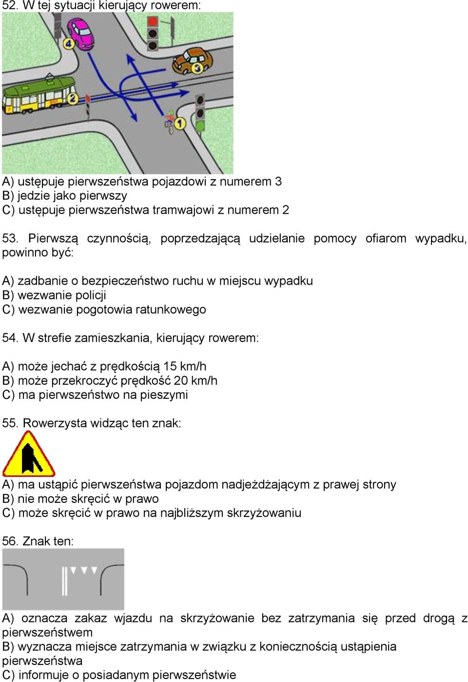 W strefie zamieszkania, kierujący rowerem: A) może jechać z prędkością 15 km/h B) może przekroczyć prędkość 20 km/h C) ma pierwszeństwo na pieszymi 55.