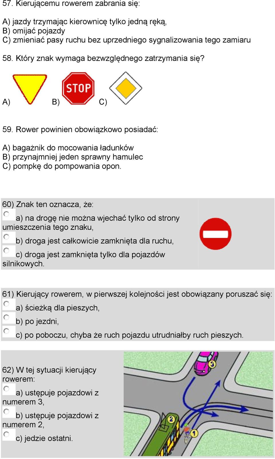 60) Znak ten oznacza, że: a) na drogę nie można wjechać tylko od strony umieszczenia tego znaku, b) droga jest całkowicie zamknięta dla ruchu, c) droga jest zamknięta tylko dla pojazdów silnikowych.