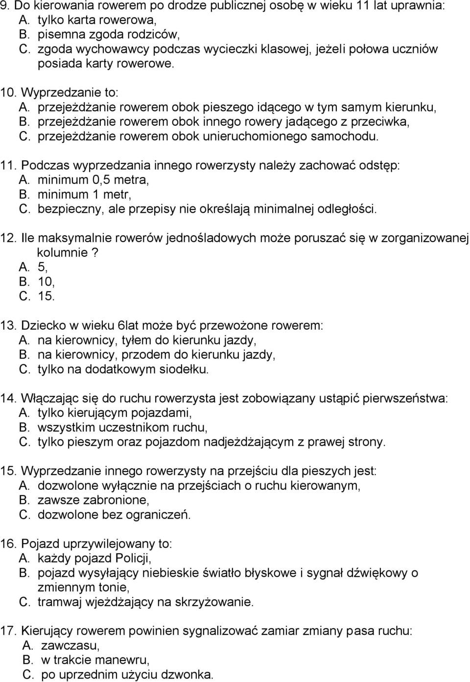 przejeżdżanie rowerem obok innego rowery jadącego z przeciwka, C. przejeżdżanie rowerem obok unieruchomionego samochodu. 11. Podczas wyprzedzania innego rowerzysty należy zachować odstęp: A.