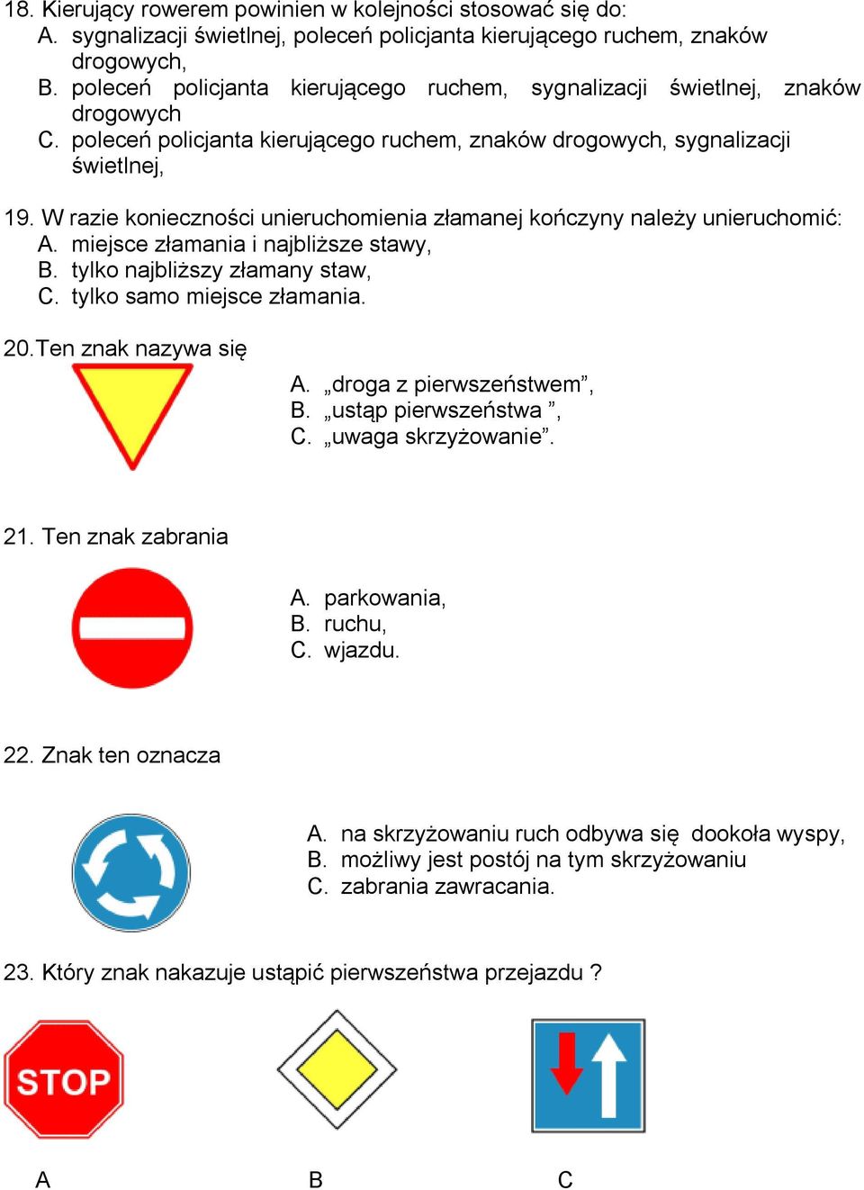 W razie konieczności unieruchomienia złamanej kończyny należy unieruchomić: A. miejsce złamania i najbliższe stawy, B. tylko najbliższy złamany staw, C. tylko samo miejsce złamania. 20.